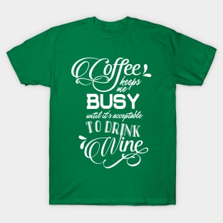 Coffee Keeps Me Busy Until it's Acceptable to Drink Wine T-Shirt